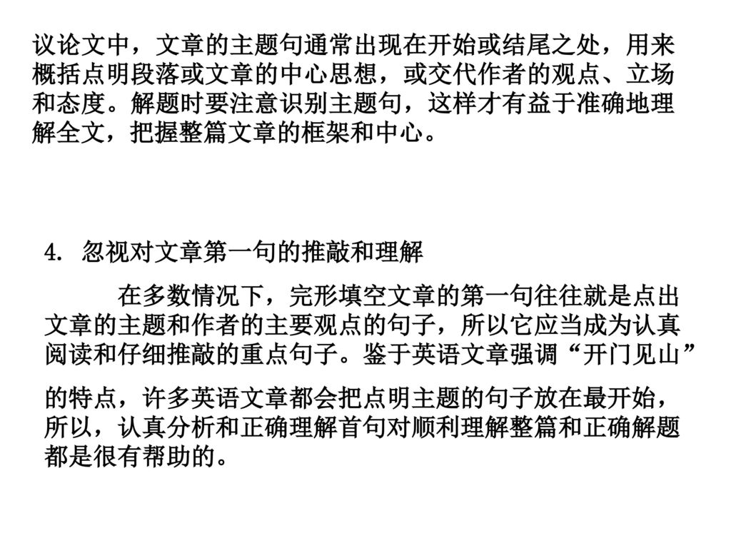 议论文中，文章的主题句通常出现在开始或结尾之处，用来概括点明段落或文章的中心思想，或交代作者的观点、立场和态度。解题时要注意识别主题句，这样才有益于准确地理解全文，把握整篇文章的框架和中心。