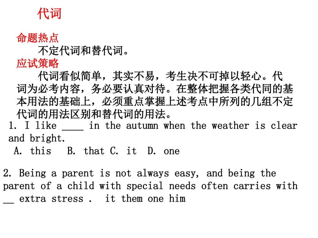 代词 命题热点. 不定代词和替代词。 应试策略. 代词看似简单，其实不易，考生决不可掉以轻心。代 词为必考内容，务必要认真对待。在整体把握各类代同的基本用法的基础上，必须重点掌握上述考点中所列的几组不定代词的用法区别和替代词的用法。