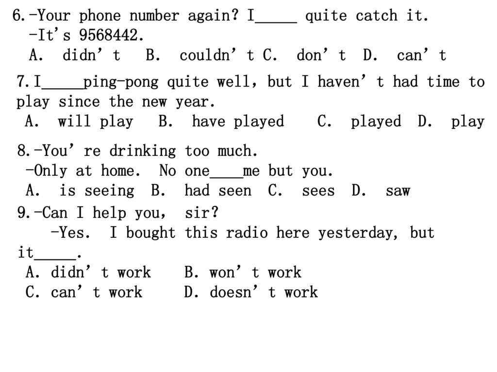 6.-Your phone number again？I_____ quite catch it．