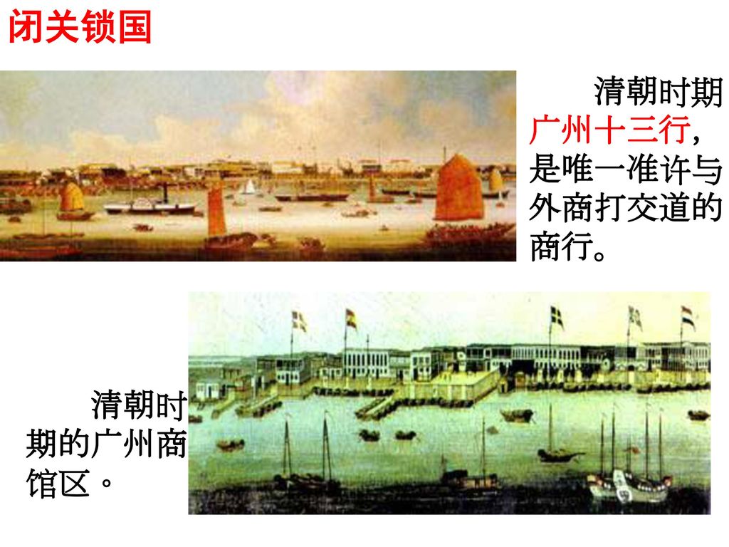 闭关锁国 清朝时期 广州十三行， 是唯一准许与 外商打交道的 商行。 清朝时 期的广州商 馆区。