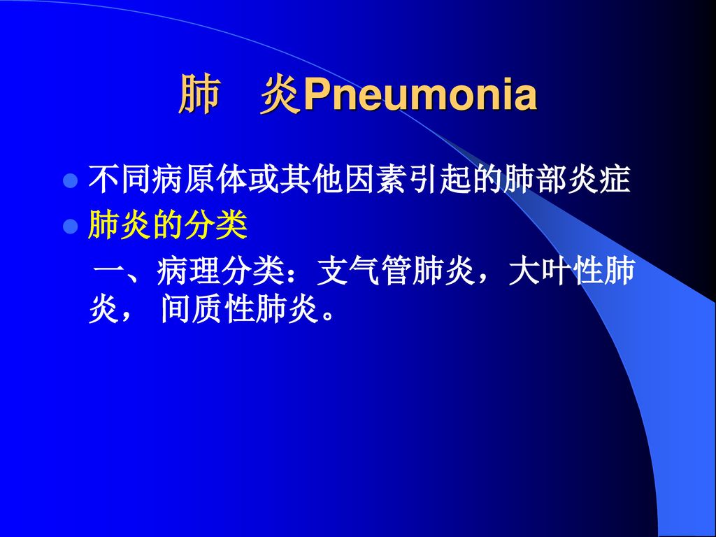肺 炎Pneumonia 不同病原体或其他因素引起的肺部炎症 肺炎的分类 一、病理分类：支气管肺炎，大叶性肺 炎， 间质性肺炎。