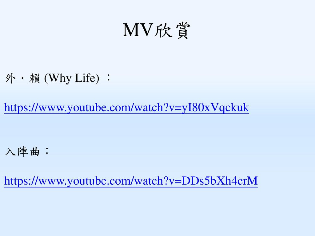 MV欣賞 外．賴 (Why Life) ：   v=yI80xVqckuk 入陣曲：