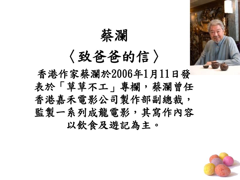 蔡瀾 〈致爸爸的信〉 香港作家蔡瀾於2006年1月11日發表於「草草不工」專欄，蔡瀾曾任香港嘉禾電影公司製作部副總裁，監製一系列成龍電影，其寫作內容以飲食及遊記為主。