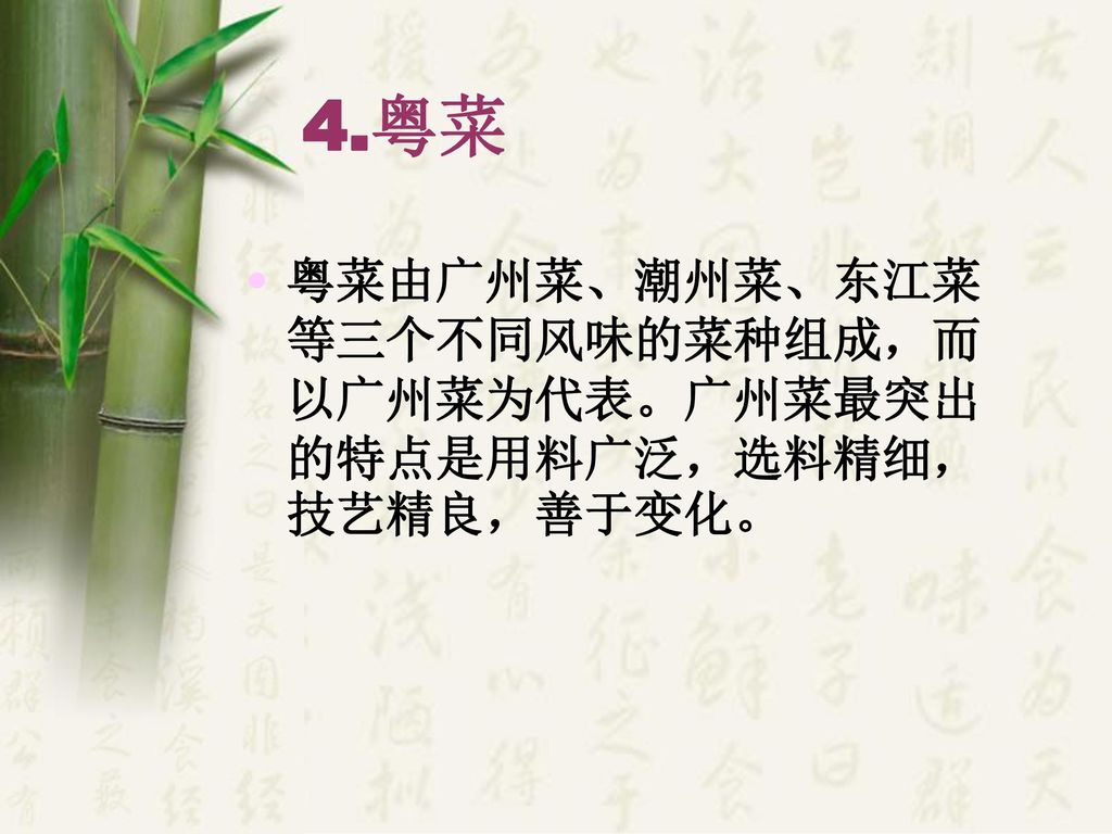4.粤菜 粤菜由广州菜、潮州菜、东江菜等三个不同风味的菜种组成，而以广州菜为代表。广州菜最突出的特点是用料广泛，选料精细，技艺精良，善于变化。