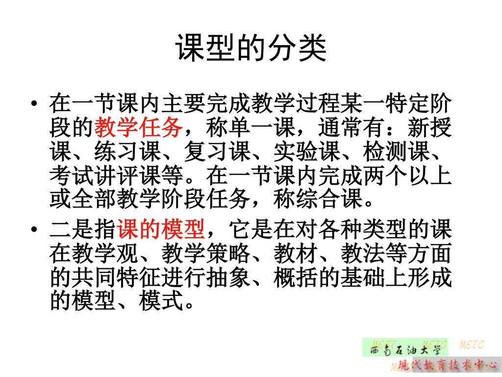 课型的分类 在一节课内主要完成教学过程某一特定阶段的教学任务，称单一课，通常有：新授课、练习课、复习课、实验课、检测课、考试讲评课等。在一节课内完成两个以上或全部教学阶段任务，称综合课。