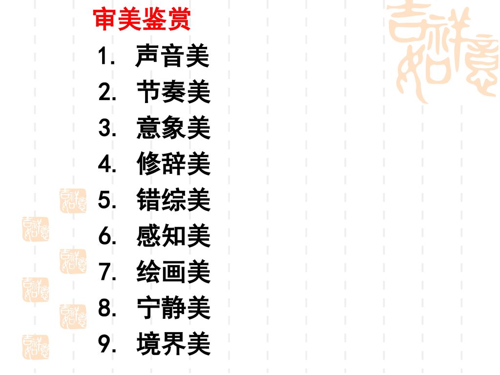 审美鉴赏 1. 声音美 2. 节奏美 3. 意象美 4. 修辞美 5. 错综美 6. 感知美 7. 绘画美 8. 宁静美 9. 境界美