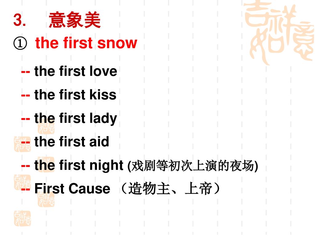 3. 意象美 ① the first snow. -- the first love. -- the first kiss. -- the first lady. -- the first aid.