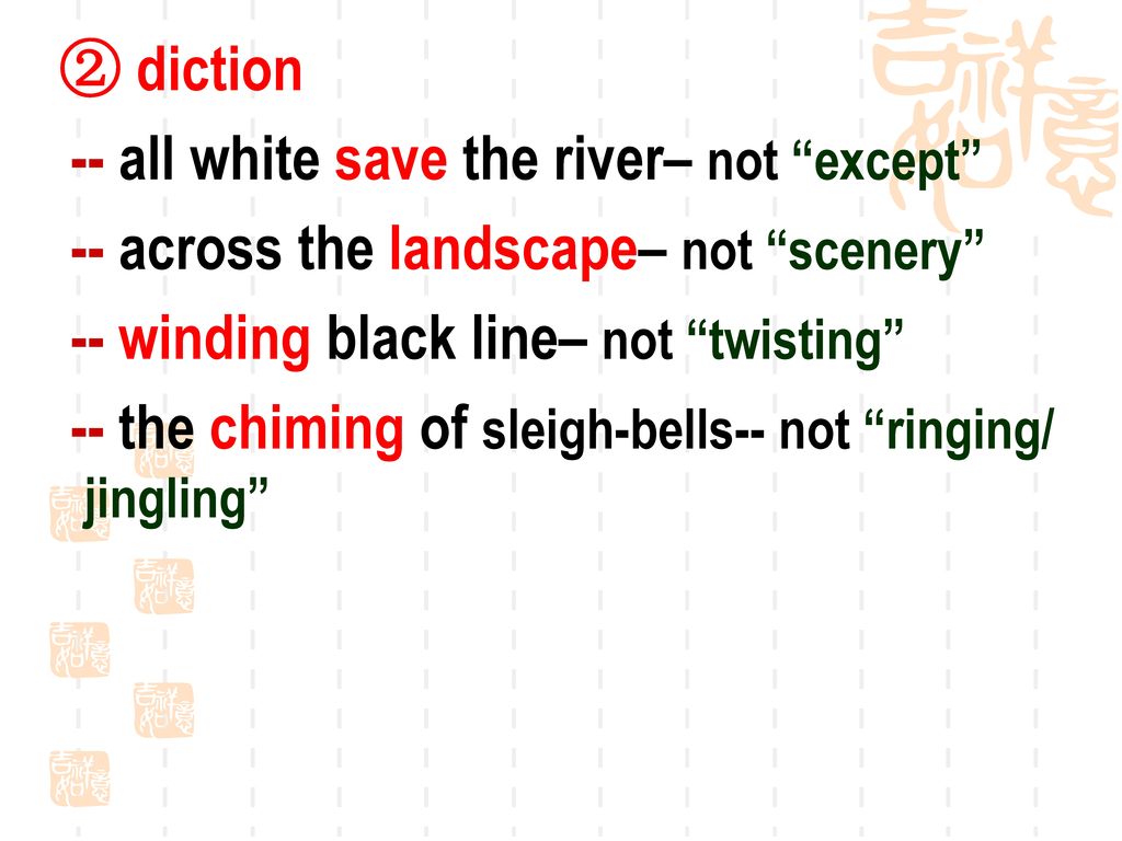 ② diction -- all white save the river– not except -- across the landscape– not scenery -- winding black line– not twisting