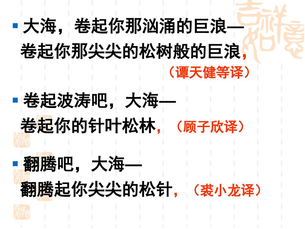 大海，卷起你那汹涌的巨浪— 卷起你那尖尖的松树般的巨浪， 卷起波涛吧，大海— 卷起你的针叶松林，（顾子欣译） 翻腾吧，大海—