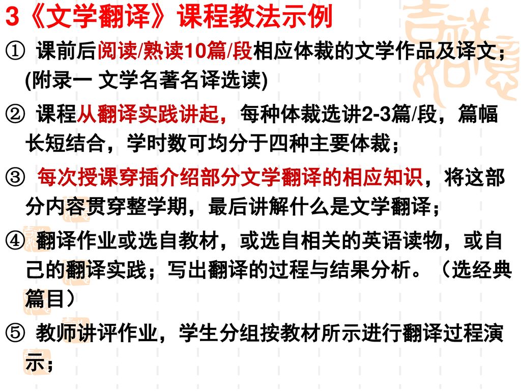 3《文学翻译》课程教法示例 ① 课前后阅读/熟读10篇/段相应体裁的文学作品及译文； (附录一 文学名著名译选读)