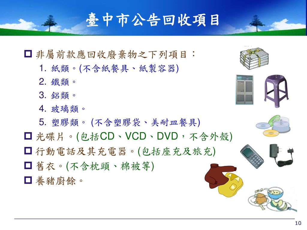 臺中市公告回收項目 非屬前款應回收廢棄物之下列項目： 光碟片。(包括CD、VCD、DVD，不含外殼) 行動電話及其充電器。(包括座充及旅充)