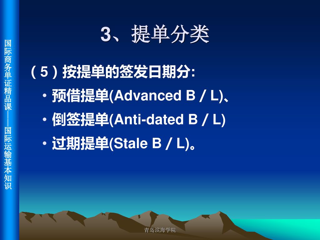 3、提单分类 （5）按提单的签发日期分: 预借提单(Advanced B／L)、 倒签提单(Anti-dated B／L)