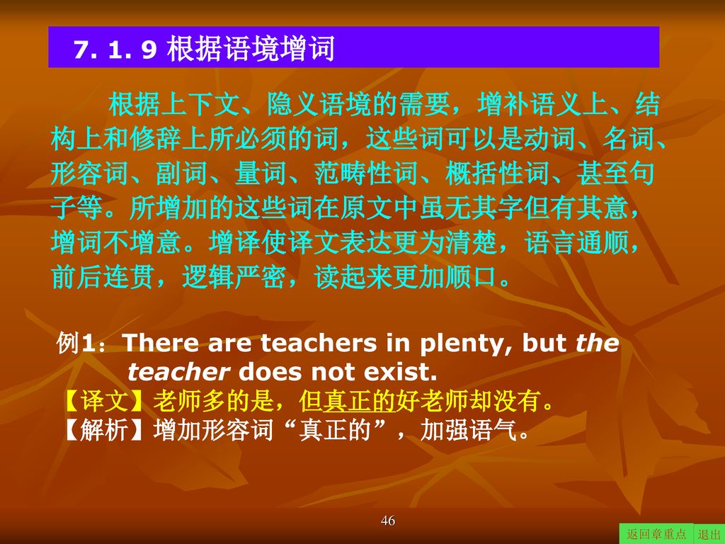 根据语境增词 根据上下文、隐义语境的需要，增补语义上、结构上和修辞上所必须的词，这些词可以是动词、名词、形容词、副词、量词、范畴性词、概括性词、甚至句子等。所增加的这些词在原文中虽无其字但有其意，增词不增意。增译使译文表达更为清楚，语言通顺，前后连贯，逻辑严密，读起来更加顺口。