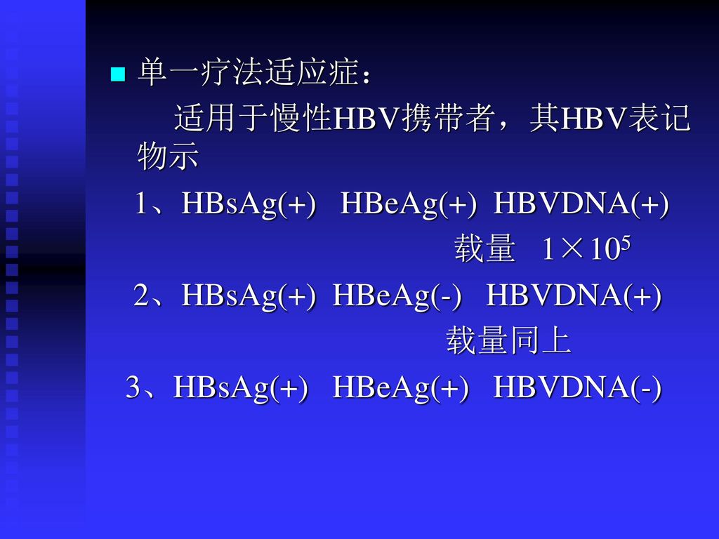 单一疗法适应症： 适用于慢性HBV携带者，其HBV表记物示. 1、HBsAg(+) HBeAg(+) HBVDNA(+) 载量 1×105. 2、HBsAg(+) HBeAg(-) HBVDNA(+)