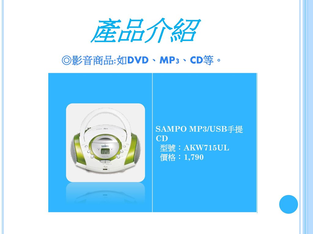 產品介紹 ◎影音商品:如DVD、MP3、CD等。 SAMPO MP3/USB手提CD 型號：AKW715UL 價格：1,790