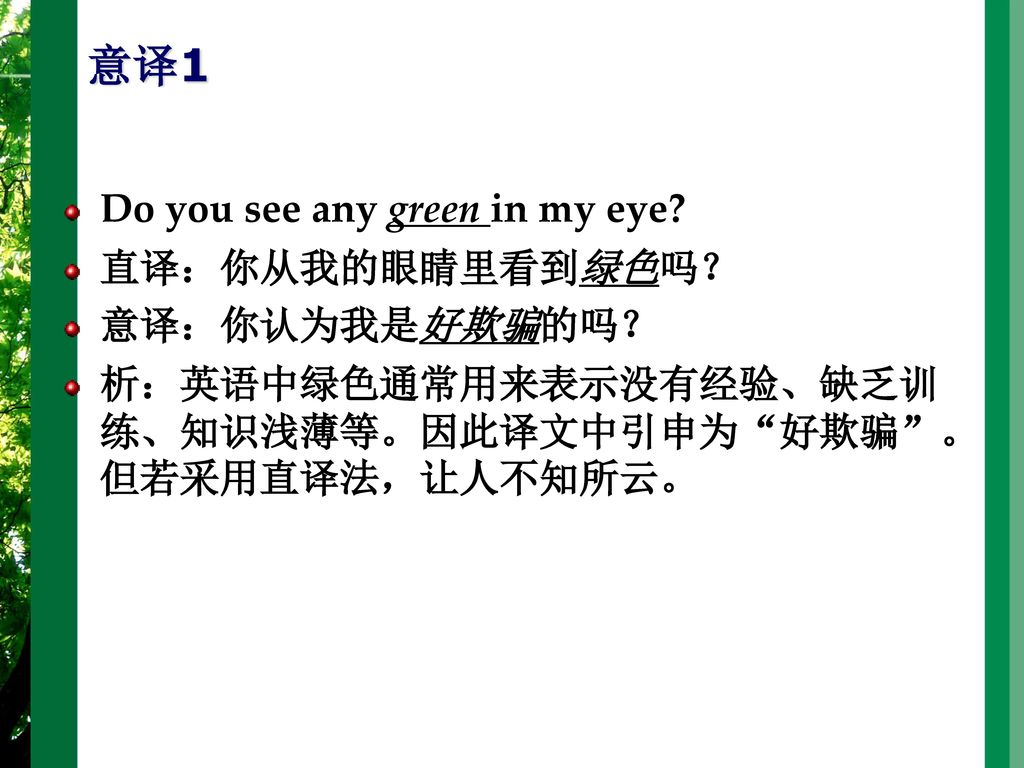 意译1 Do you see any green in my eye 直译：你从我的眼睛里看到绿色吗？ 意译：你认为我是好欺骗的吗？