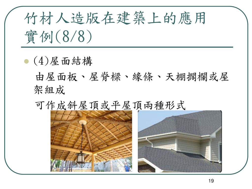 竹材人造版在建築上的應用 實例(8/8) (4)屋面結構 由屋面板、屋脊樑、緣條、天棚擱欄或屋架組成 可作成斜屋頂或平屋頂兩種形式