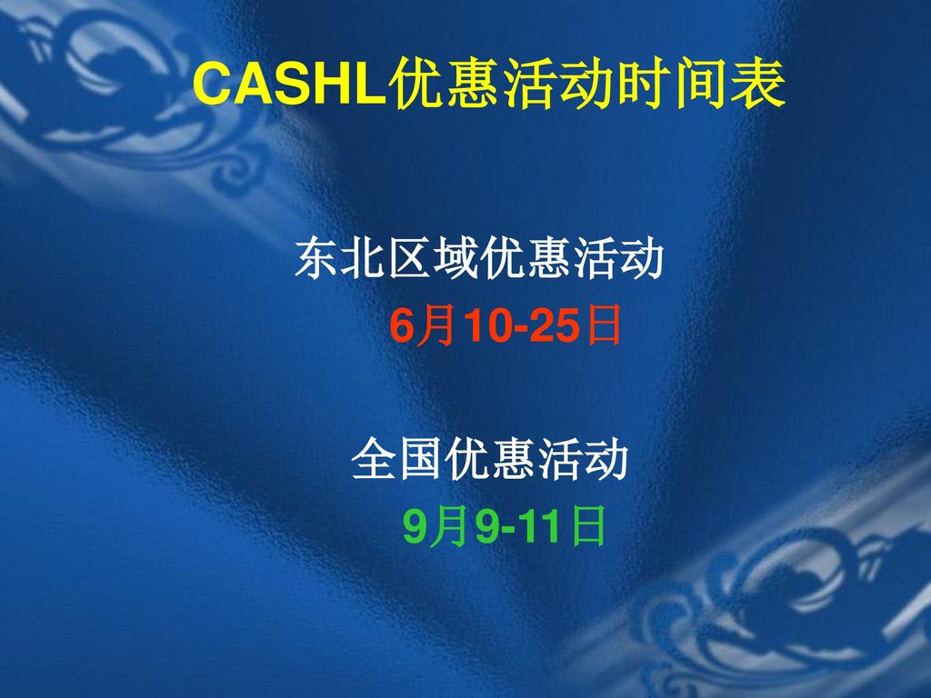 CASHL优惠活动时间表 东北区域优惠活动 6月10-25日 全国优惠活动 9月9-11日