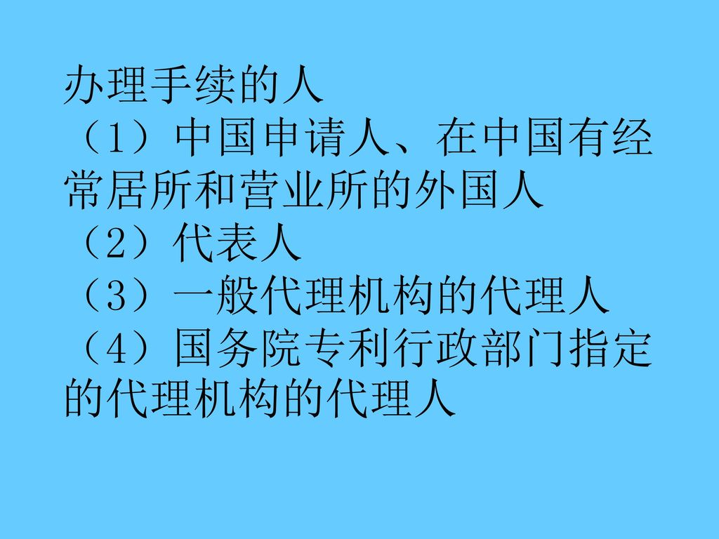 办理手续的人 （1）中国申请人、在中国有经常居所和营业所的外国人 （2）代表人 （3）一般代理机构的代理人 （4）国务院专利行政部门指定的代理机构的代理人