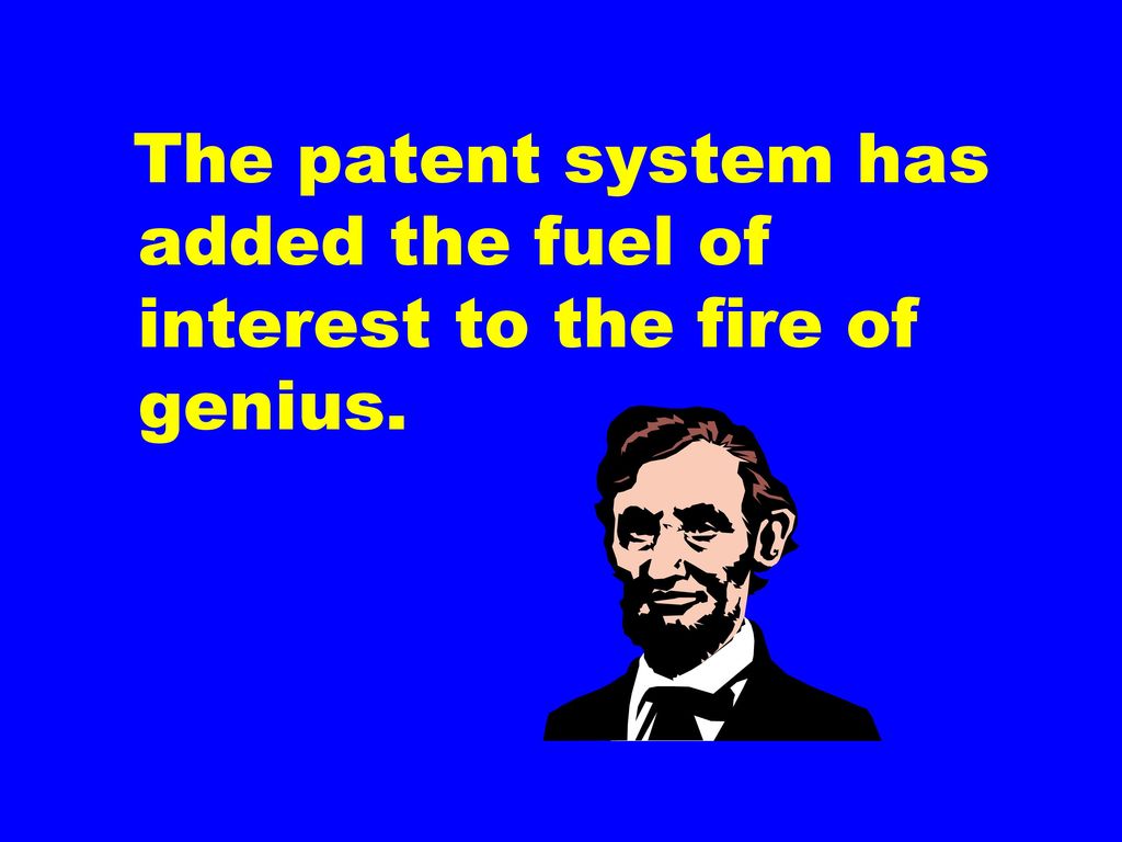 The patent system has added the fuel of interest to the fire of genius.