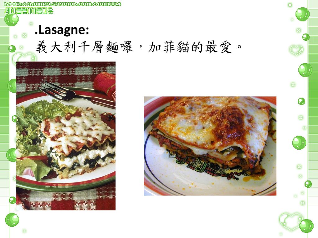 .Lasagne: 義大利千層麵囉，加菲貓的最愛。