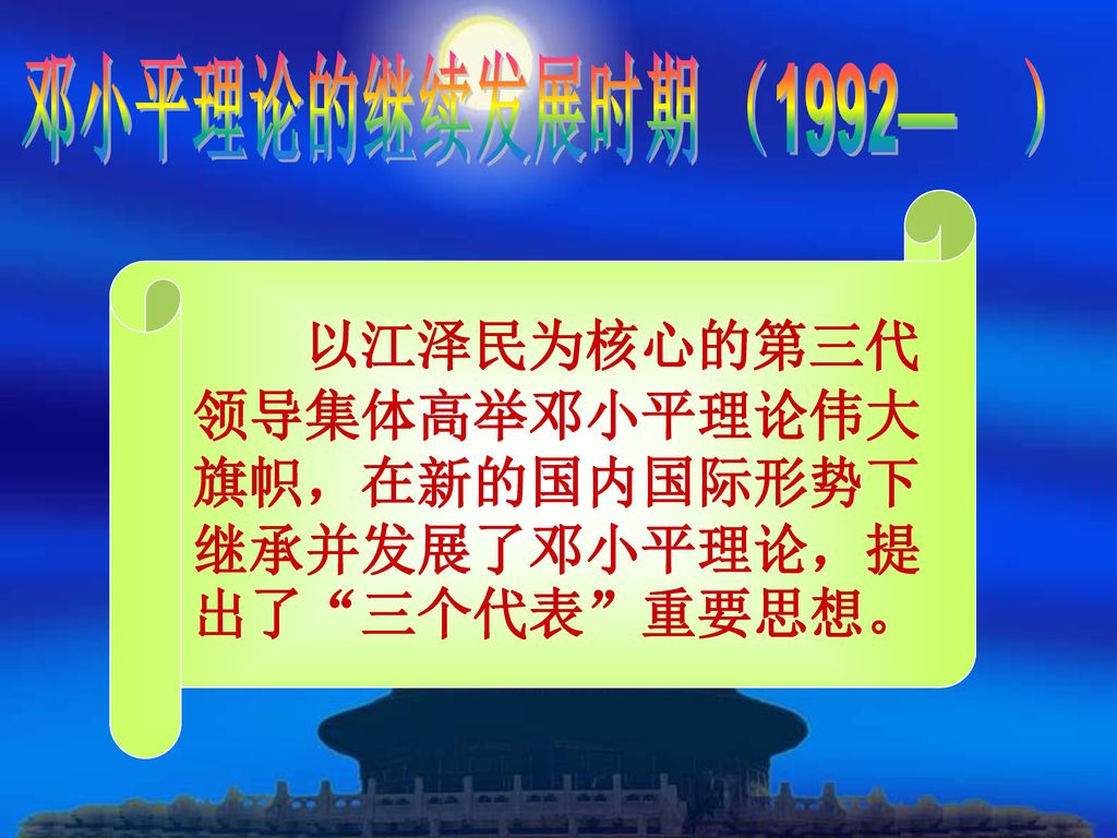 邓小平理论的继续发展时期 （1992— ） 以江泽民为核心的第三代领导集体高举邓小平理论伟大旗帜，在新的国内国际形势下继承并发展了邓小平理论，提出了 三个代表 重要思想。