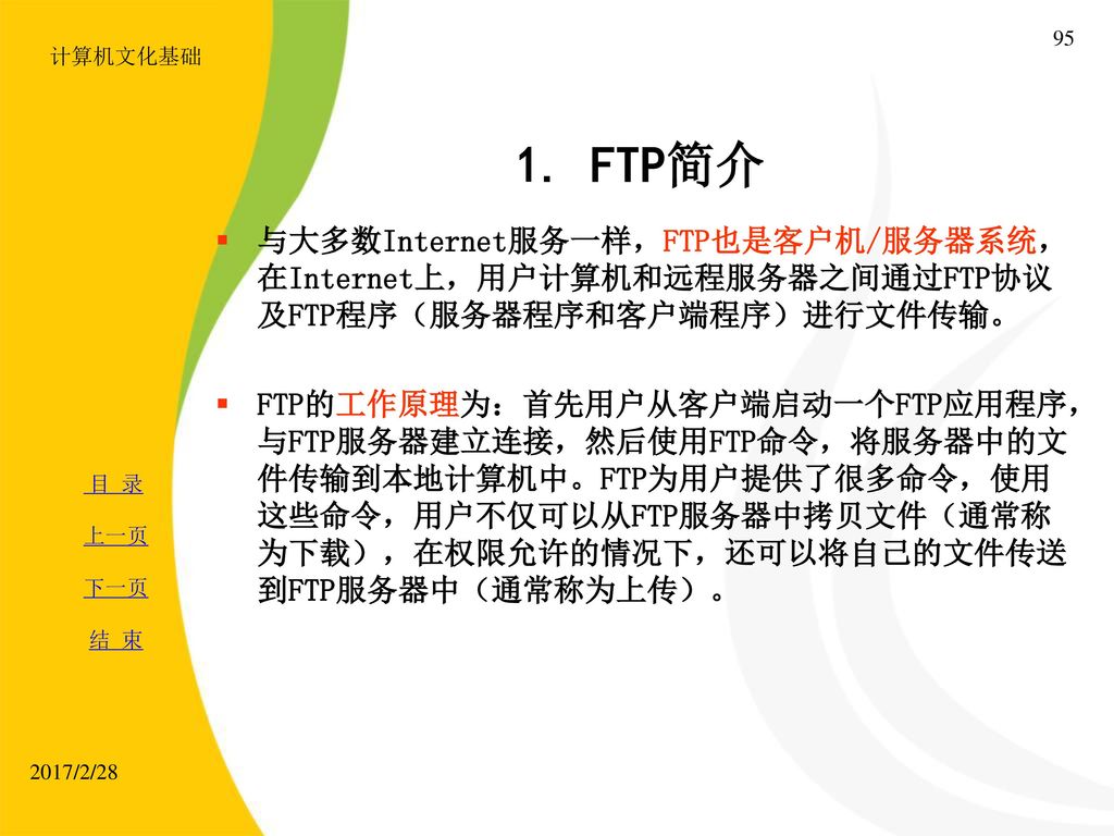 计算机文化基础 1. FTP简介. 与大多数Internet服务一样，FTP也是客户机/服务器系统，在Internet上，用户计算机和远程服务器之间通过FTP协议及FTP程序（服务器程序和客户端程序）进行文件传输。