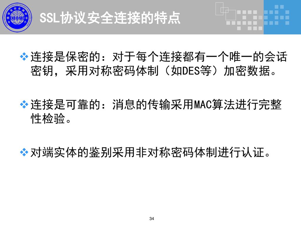 SSL协议安全连接的特点 连接是保密的：对于每个连接都有一个唯一的会话密钥，采用对称密码体制（如DES等）加密数据。