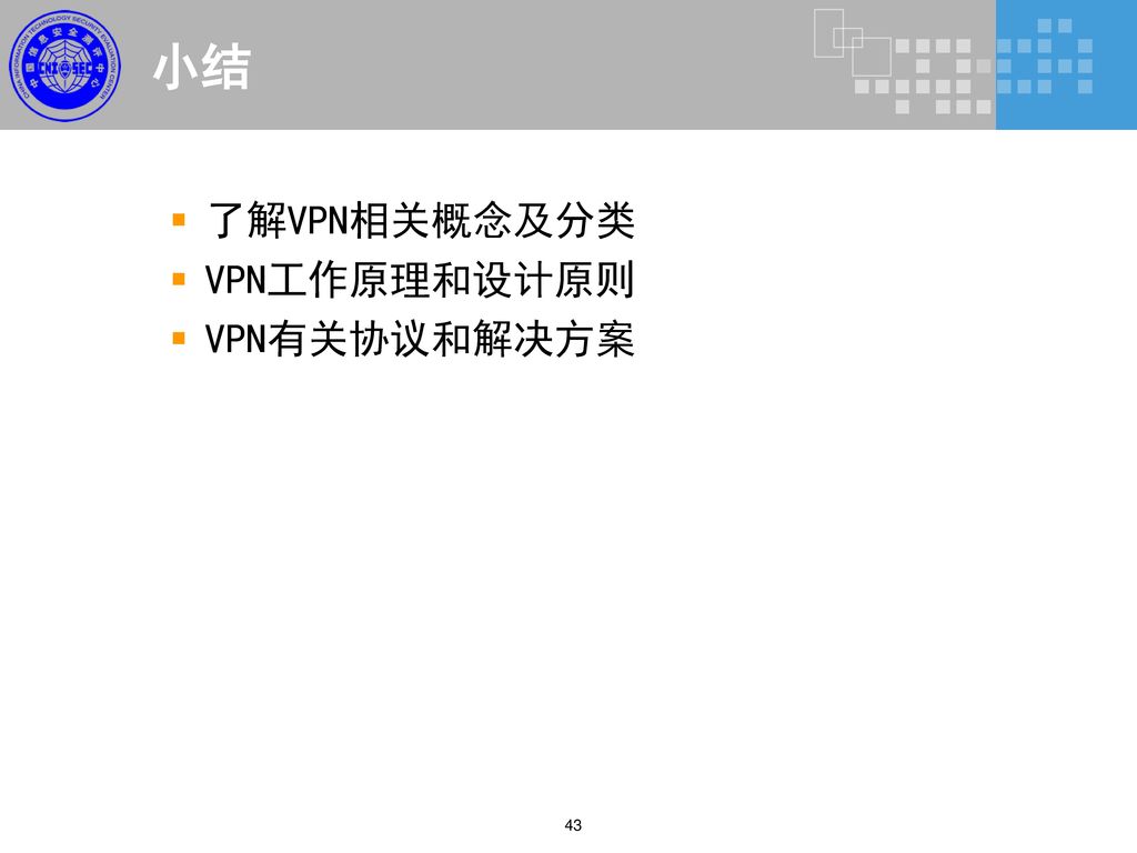 小结 了解VPN相关概念及分类 VPN工作原理和设计原则 VPN有关协议和解决方案 43