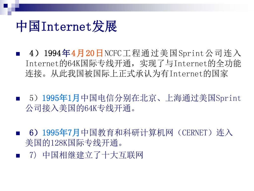 中国Internet发展 4）1994年4月20日NCFC工程通过美国Sprint公司连入Internet的64K国际专线开通，实现了与Internet的全功能连接。从此我国被国际上正式承认为有Internet的国家.