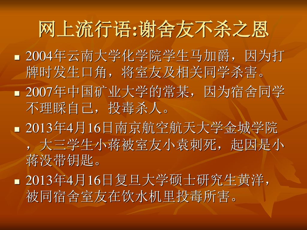 网上流行语:谢舍友不杀之恩 2004年云南大学化学院学生马加爵，因为打牌时发生口角，将室友及相关同学杀害。