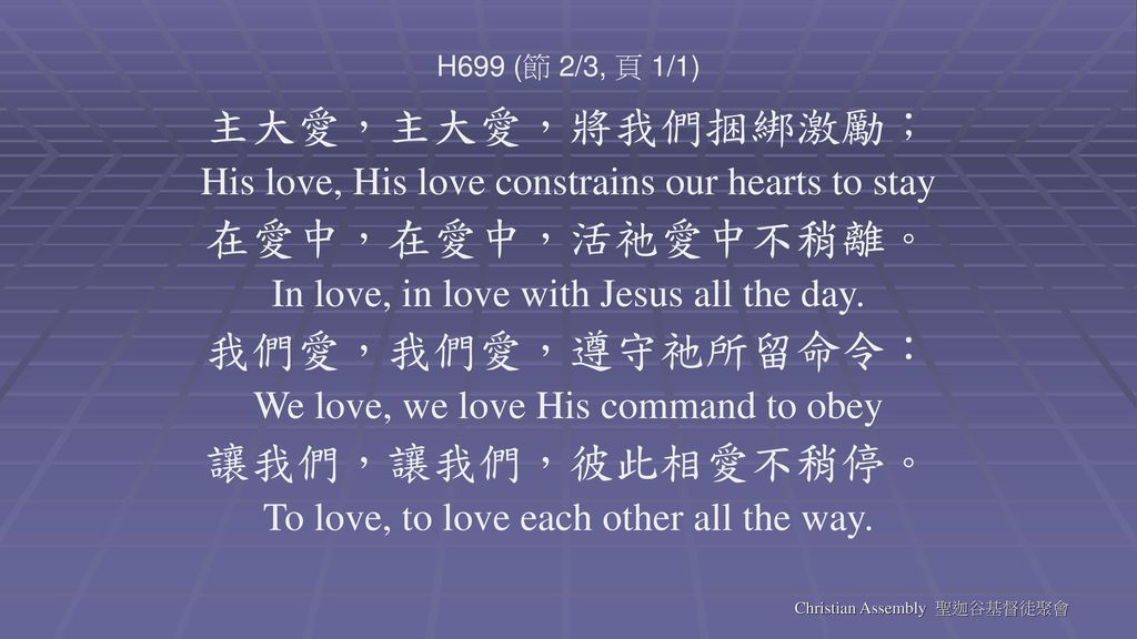 主大愛，主大愛，將我們捆綁激勵； 在愛中，在愛中，活祂愛中不稍離。 我們愛，我們愛，遵守祂所留命令： 讓我們，讓我們，彼此相愛不稍停。