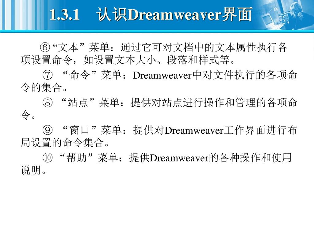 1.3.1 认识Dreamweaver界面 ⑥ 文本 菜单：通过它可对文档中的文本属性执行各项设置命令，如设置文本大小、段落和样式等。