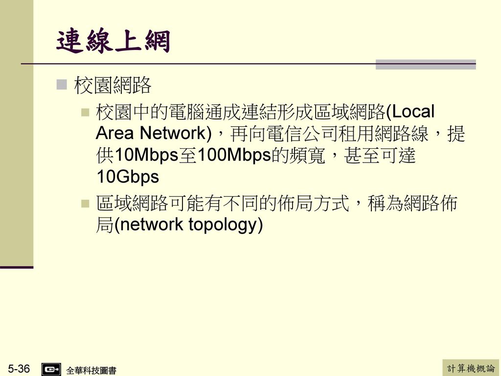 連線上網 校園網路. 校園中的電腦通成連結形成區域網路(Local Area Network)，再向電信公司租用網路線，提供10Mbps至100Mbps的頻寬，甚至可達10Gbps.
