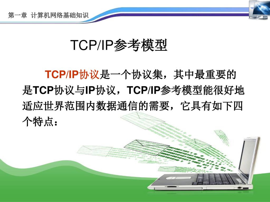 第一章 计算机网络基础知识 TCP/IP参考模型 TCP/IP协议是一个协议集，其中最重要的是TCP协议与IP协议，TCP/IP参考模型能很好地适应世界范围内数据通信的需要，它具有如下四个特点：