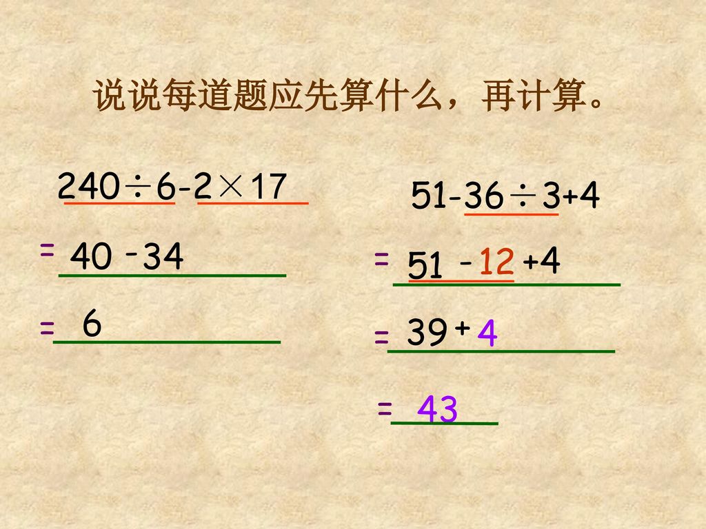 说说每道题应先算什么，再计算。 240÷6-2× ÷3+4 = = = 6 + = 39 4 = 43