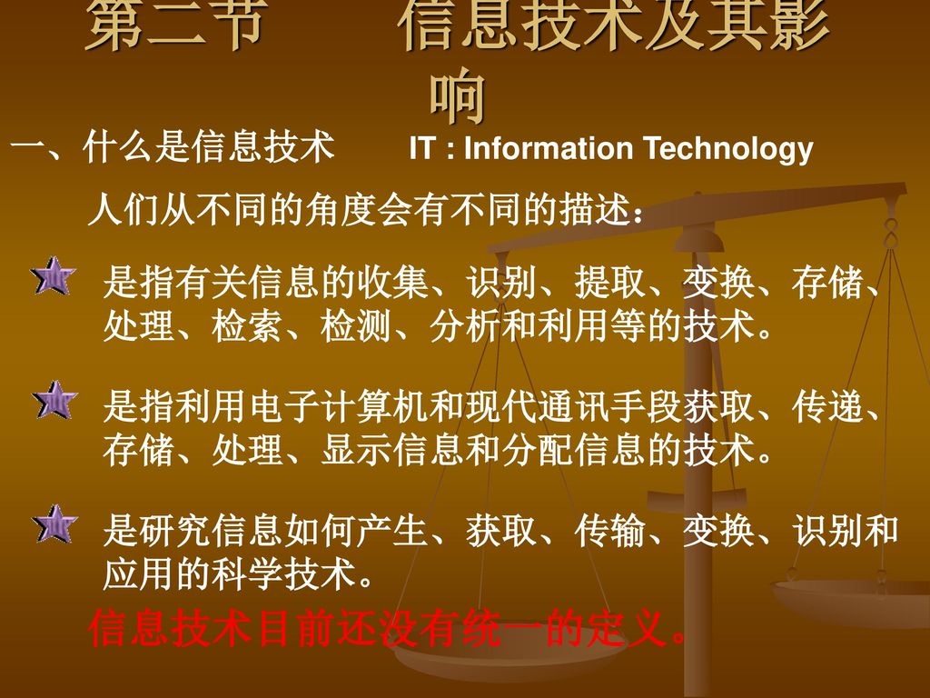第二节 信息技术及其影响 信息技术目前还没有统一的定义。 一、什么是信息技术 IT : Information Technology