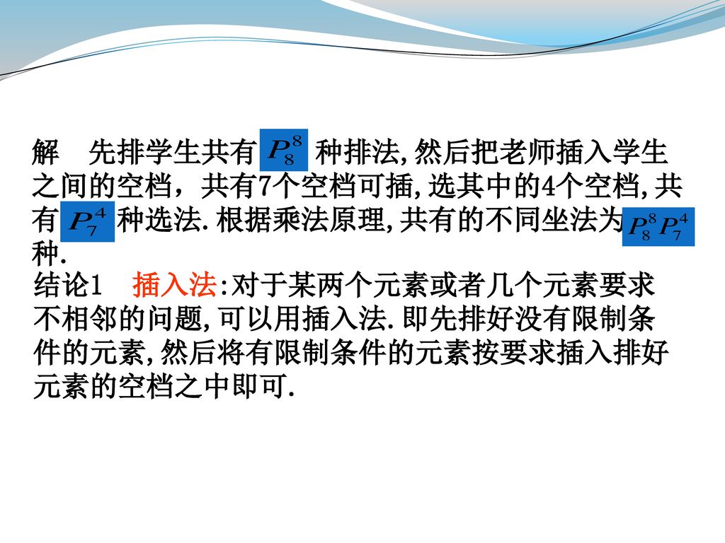 解 先排学生共有 种排法,然后把老师插入学生之间的空档，共有7个空档可插,选其中的4个空档,共有 种选法.根据乘法原理,共有的不同坐法为 种.