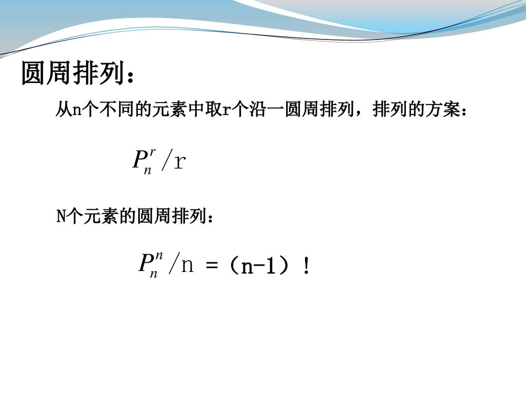 圆周排列： 从n个不同的元素中取r个沿一圆周排列，排列的方案： /r N个元素的圆周排列： /n =（n-1）!