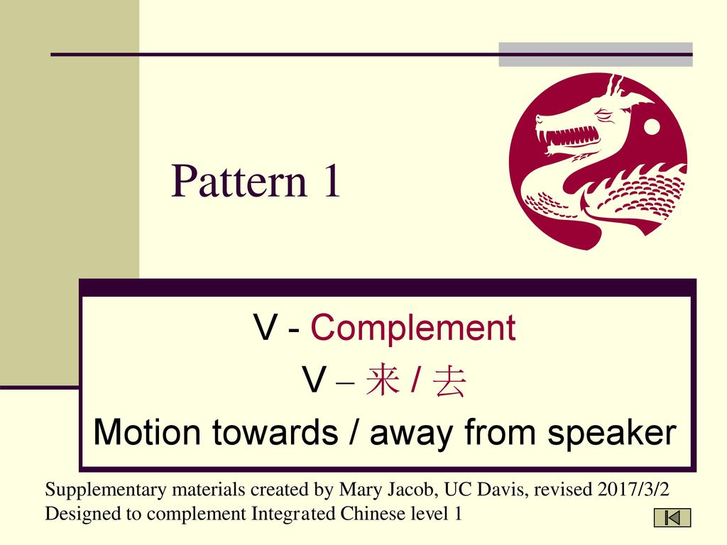 V - Complement V – 来 / 去 Motion towards / away from speaker