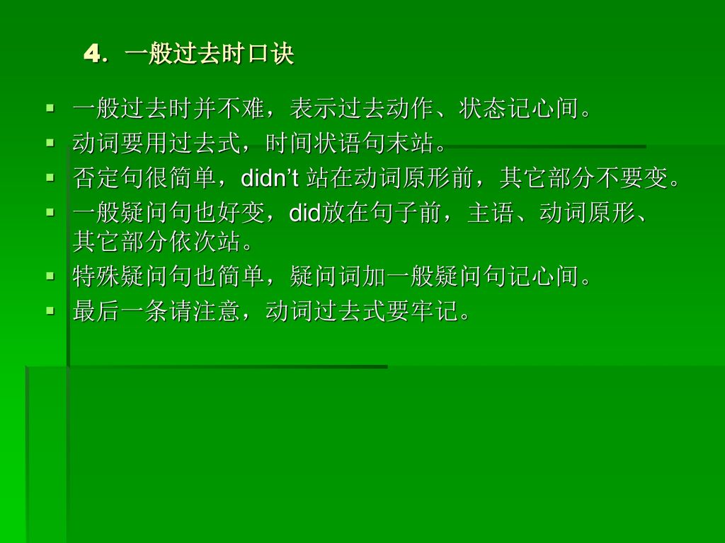 4．一般过去时口诀 一般过去时并不难，表示过去动作、状态记心间。 动词要用过去式，时间状语句末站。