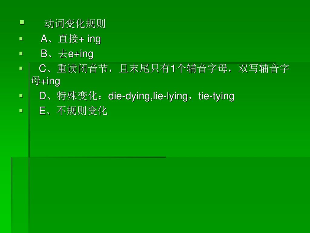 动词变化规则 A、直接+ ing B、去e+ing C、重读闭音节，且末尾只有1个辅音字母，双写辅音字母+ing