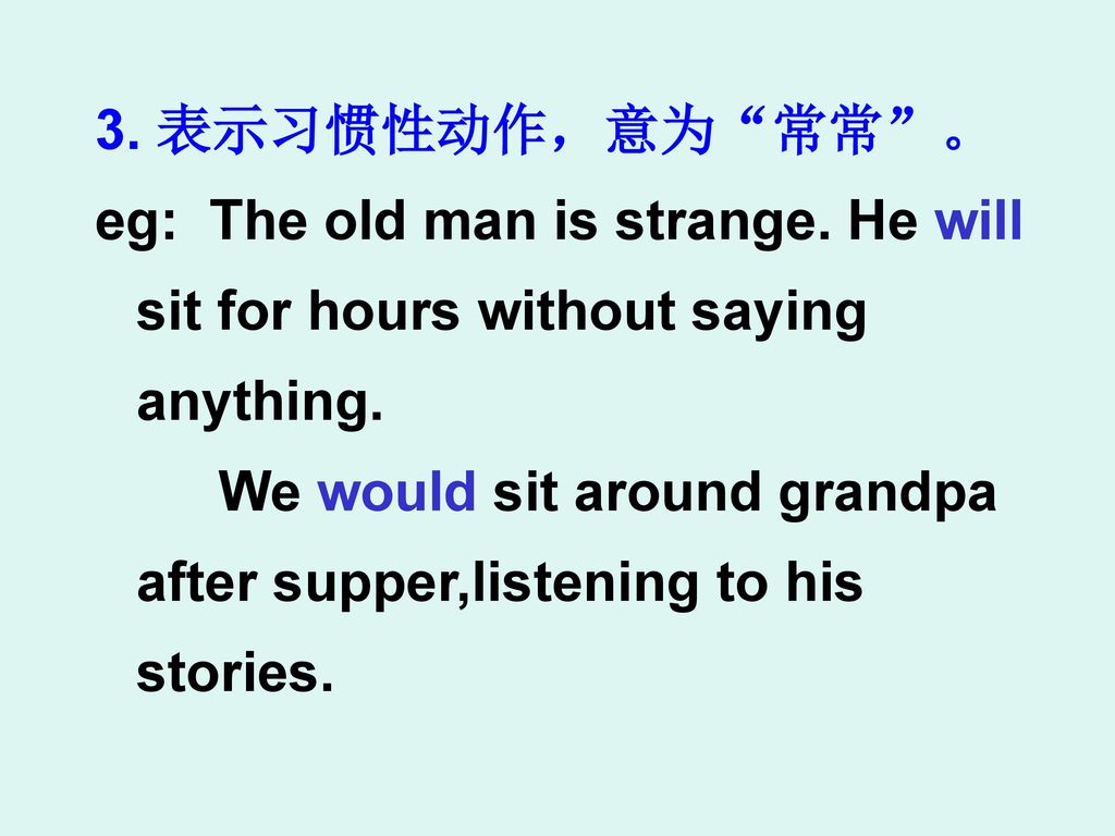 3. 表示习惯性动作，意为 常常 。 eg: The old man is strange. He will sit for hours without saying anything.