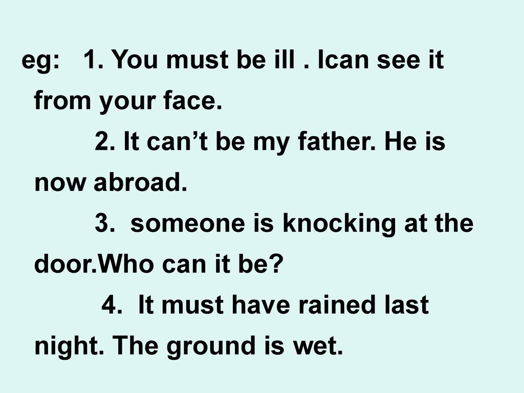 eg: 1. You must be ill . Ican see it from your face.