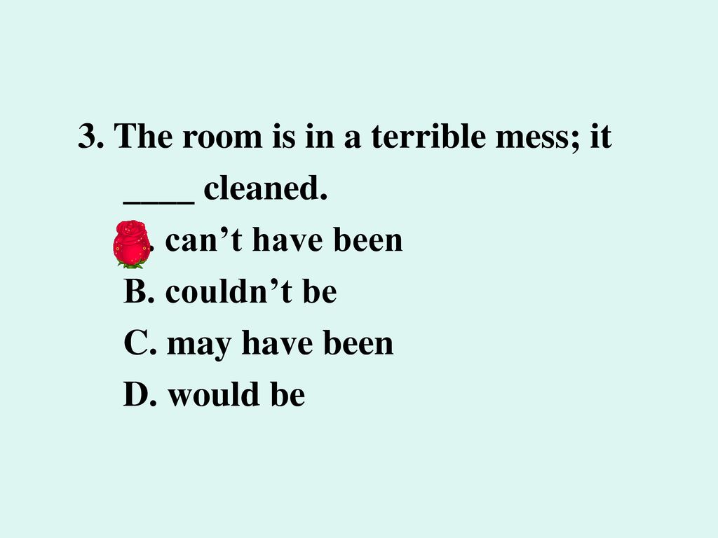 3. The room is in a terrible mess; it