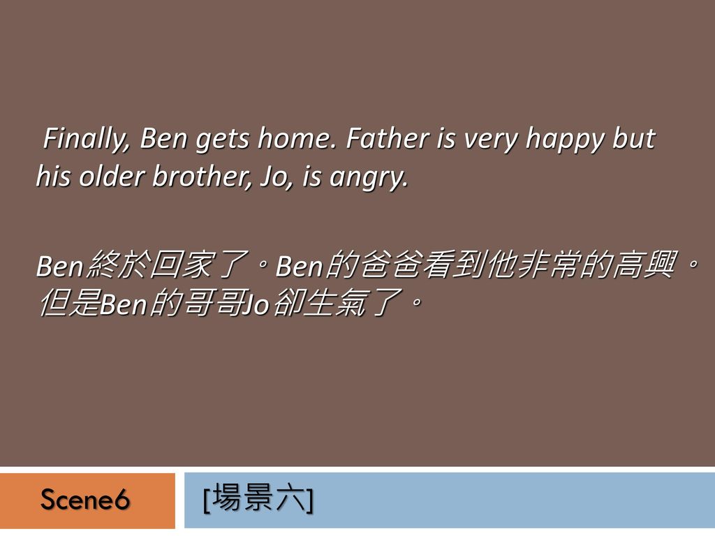Finally, Ben gets home. Father is very happy but his older brother, Jo, is angry.