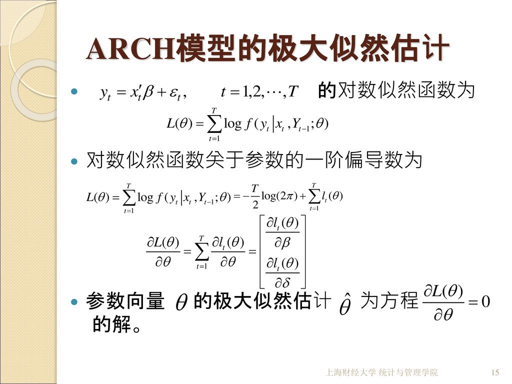 ARCH模型的极大似然估计 的对数似然函数为 对数似然函数关于参数的一阶偏导数为 参数向量 的极大似然估计 为方程 的解。