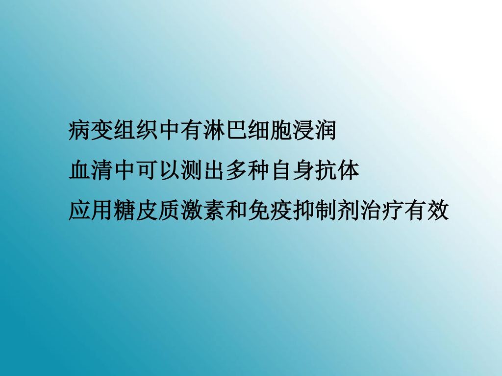 病变组织中有淋巴细胞浸润 血清中可以测出多种自身抗体 应用糖皮质激素和免疫抑制剂治疗有效