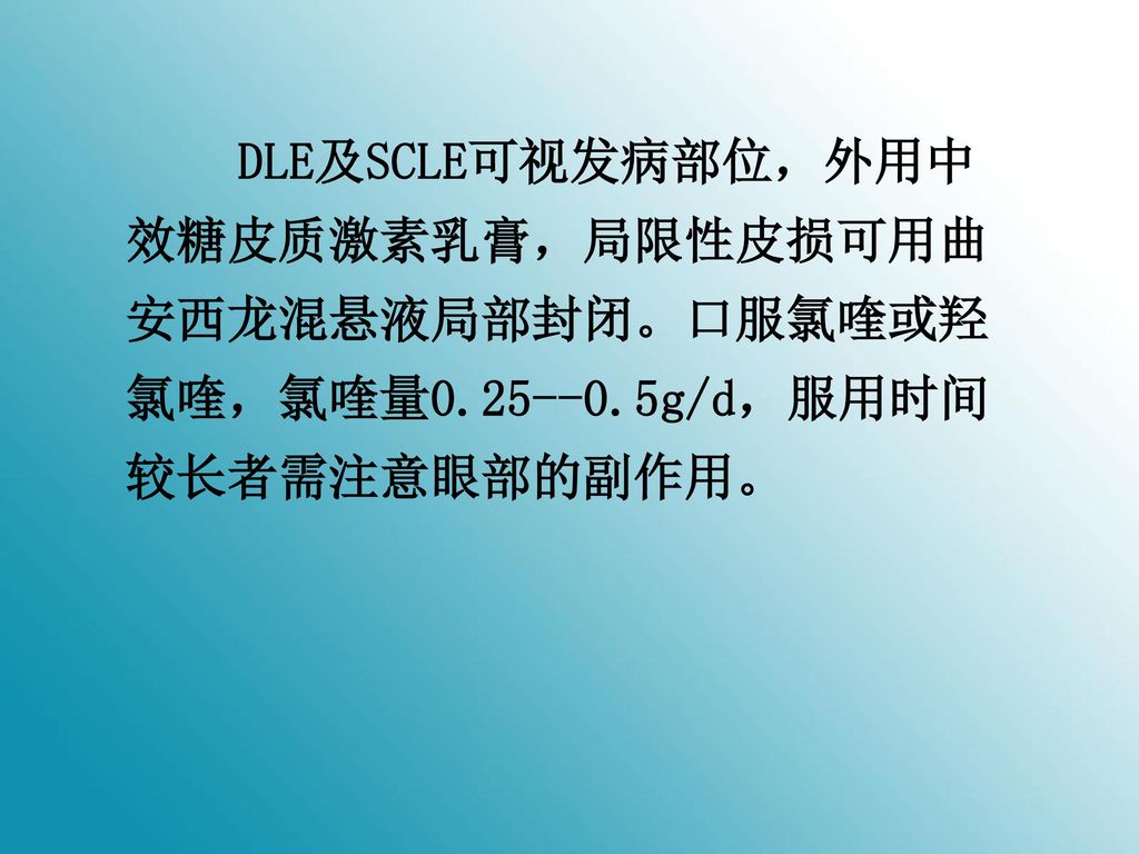 DLE及SCLE可视发病部位，外用中效糖皮质激素乳膏，局限性皮损可用曲安西龙混悬液局部封闭。口服氯喹或羟氯喹，氯喹量