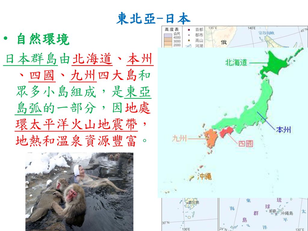 東北亞-日本 自然環境 日本群島由北海道、本州、四國、九州四大島和眾多小島組成，是東亞島弧的一部分，因地處環太平洋火山地震帶，地熱和溫泉資源豐富。